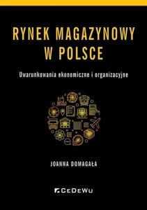 Rynek magazynowy w Polsce Uwarunkowania ekonomiczne i organizacyjne