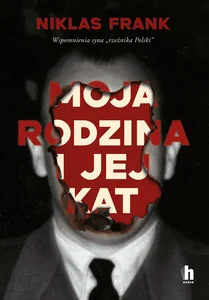Moja rodzina i jej kat. Wspomnienia syna "rzeźnika Polski" Moja rodzina i jej kat. Wspomnienia syna "rzeźnika Polski"