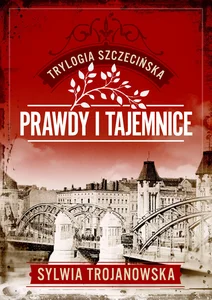 Trylogia szczecińska Tom 2 Prawdy i tajemnice Trylogia szczecińska Tom 2 Prawdy i tajemnice