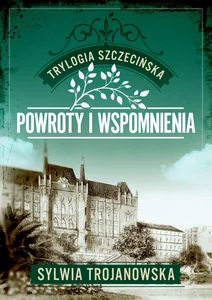 Trylogia szczecińska Tom 3 Powroty i wspomnienia