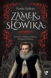 Zamek Słowika Powieść o Elżbiecie Batory, Krwawej Hrabinie