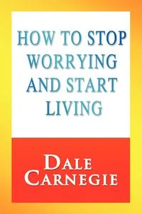 How to Stop Worrying and Start Living How to Stop Worrying and Start Living