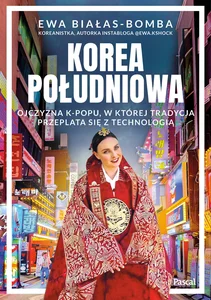 Korea Południowa. Ojczyzna k-popu, w której tradycja przeplata się z technologią Korea Południowa. Ojczyzna k-popu, w której tradycja przeplata się z technologią