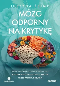 Mózg odporny na krytykę. Neuronaukowe i psychologiczne metody radzenia sobie z lękiem przed oceną i hejtem Mózg odporny na krytykę. Neuronaukowe i psychologiczne metody radzenia sobie z lękiem przed oceną i hejtem
