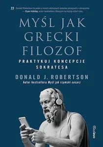 Myśl jak grecki filozof. Praktykuj koncepcje Sokratesa Myśl jak grecki filozof. Praktykuj koncepcje Sokratesa