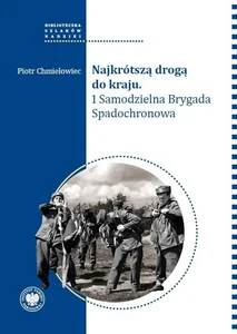 Najkrótszą drogą do kraju 1 Samodzielna Brygada Spadochronowa Najkrótszą drogą do kraju 1 Samodzielna Brygada Spadochronowa