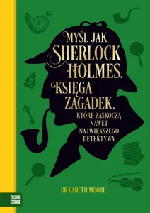 Myśl jak Sherlock Holmes. Księga zagadek, które zaskoczą nawet największego detektywa Myśl jak Sherlock Holmes. Księga zagadek, które zaskoczą nawet największego detektywa