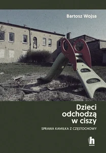 Dzieci odchodzą w ciszy. Sprawa Kamilka z Częstochowy Dzieci odchodzą w ciszy. Sprawa Kamilka z Częstochowy