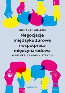 Negocjacje międzykulturowe i współpraca międzynarodowa w biznesie i administracji Negocjacje międzykulturowe i współpraca międzynarodowa w biznesie i administracji