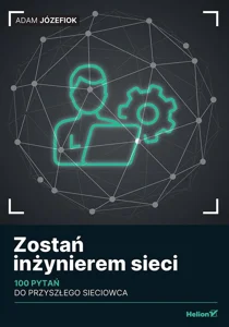Zostań inżynierem sieci. 100 pytań do przyszłego sieciowca