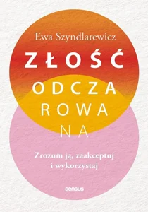Złość odczarowana. Zrozum ją, zaakceptuj i wykorzystaj