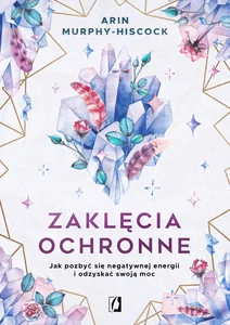 Zaklęcia ochronne. Jak pozbyć się negatywnej energii i odzyskać swoją moc wyd. 2025 Zaklęcia ochronne. Jak pozbyć się negatywnej energii i odzyskać swoją moc wyd. 2025