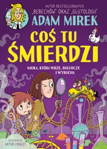 Coś tu śmierdzi. Nauka, która wrze, bulgocze i wybucha Coś tu śmierdzi. Nauka, która wrze, bulgocze i wybucha
