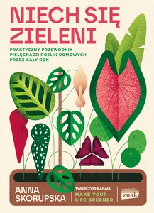 Niech się zieleni. Praktyczny przewodnik pielęgnacji roślin domowych Niech się zieleni. Praktyczny przewodnik pielęgnacji roślin domowych