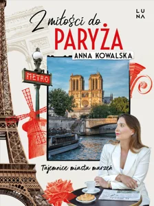 Z miłości do Paryża. Tajemnice miasta marzeń Z miłości do Paryża. Tajemnice miasta marzeń