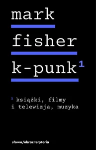 K-punk. Książki, filmy i telewizja, muzyka. Tom 1 K-punk. Książki, filmy i telewizja, muzyka. Tom 1