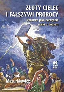 Złoty cielec i fałszywi prorocy. Państwo jako narzędzie walki z Bogiem Złoty cielec i fałszywi prorocy. Państwo jako narzędzie walki z Bogiem