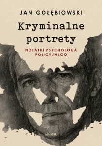 Kryminalne portrety. Notatki psychologa policyjnego