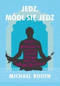 Jedz módl się jedz czyli jak przypadkiem znalazłam spokój, równowagę i oświecenie