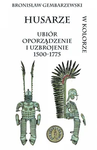Husarze ubiór oporządzenie i uzbrojenie 1500-1775 w kolorze Husarze ubiór oporządzenie i uzbrojenie 1500-1775 w kolorze