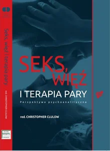 Seks, więź i terapia pary Perspektywa psychoanalityczna Seks, więź i terapia pary Perspektywa psychoanalityczna