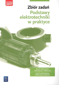 Zbiór zadań Podstawy elektrotechniki w praktyce Branża elektroniczna informatyczna i elektryczna