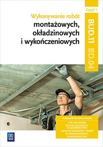 Wykonywanie robót montażowych okładzinowych i wykończeniowych BD.04 Podręcznik Część 1