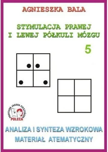 Stymulacja Prawej i Lewej Półkuli Mózgu Zeszyt 5 Analiza i synteza wzrokowa Materiał atematyczny Stymulacja Prawej i Lewej Półkuli Mózgu Zeszyt 5 Analiza i synteza wzrokowa Materiał atematyczny