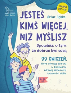 Jesteś kimś więcej, niż myślisz. 99 ćwiczeń, które pomogą dziecku w budowaniu zdrowej samooceny i pewności siebie Jesteś kimś więcej, niż myślisz. 99 ćwiczeń, które pomogą dziecku w budowaniu zdrowej samooceny i pewności siebie