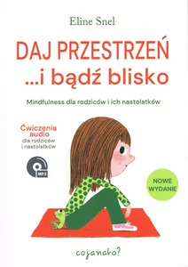 Daj przestrzeń i bądź blisko Mindfulness dla rodziców i ich nastolatków Daj przestrzeń i bądź blisko Mindfulness dla rodziców i ich nastolatków