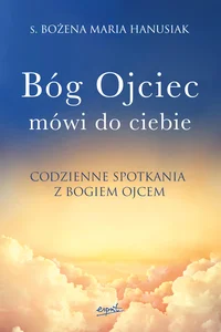 Bóg ojciec mówi do ciebie Codzienne spotkania z Bogiem Ojcem