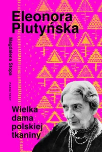 Eleonora Plutyńska Wielka dama polskiej tkaniny