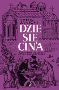 Dziesięcina. Prawdziwa historia kleru w dawnej Polsce