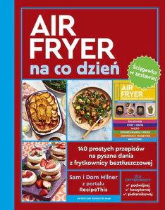 AirFryer na co dzień + Ściągawka 140 prostych przepisów na pyszne dania z frytkownicy beztłuszczowej
