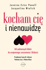 Kocham Cię i nienawidzę Od codziennych kłótni do wzajemnego zrozumienia i bliskości Kocham Cię i nienawidzę Od codziennych kłótni do wzajemnego zrozumienia i bliskości
