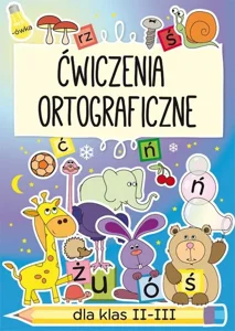 Ćwiczenia ortograficzne dla klas II-III Ćwiczenia ortograficzne dla klas II-III