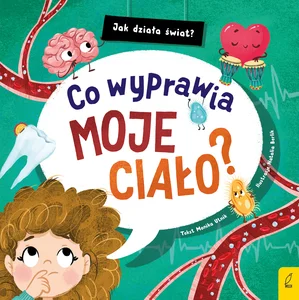 Jak działa świat Co wyprawia moje ciało? Jak działa świat Co wyprawia moje ciało?