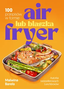 Air fryer lub blaszka 100 przepisów w formie
