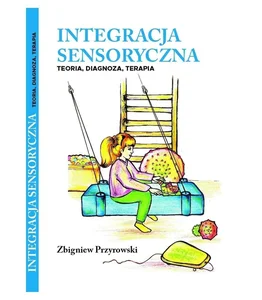 Integracja Sensoryczna Teoria, Diagnoza, Terapia Integracja Sensoryczna Teoria, Diagnoza, Terapia