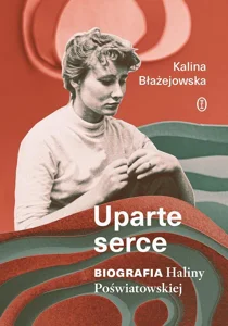 Uparte serce. Biografia Haliny Poświatowskiej Uparte serce. Biografia Haliny Poświatowskiej