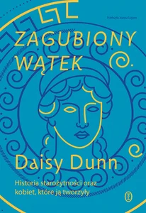 Zagubiony wątek. Historia starożytności z uwzględnieniem kobiet Zagubiony wątek. Historia starożytności z uwzględnieniem kobiet