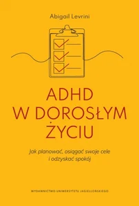ADHD w dorosłym życiu Jak planować, osiągać swoje cele i odzyskać spokój
