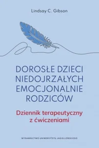 Dorosłe dzieci niedojrzałych emocjonalnie rodziców.. Dziennik terapeutyczny z ćwiczeniami Dorosłe dzieci niedojrzałych emocjonalnie rodziców.. Dziennik terapeutyczny z ćwiczeniami