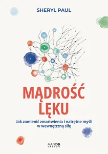 Mądrość lęku Jak zamienić zmartwienia i natrętne myśli w wewnętrzną siłę Mądrość lęku Jak zamienić zmartwienia i natrętne myśli w wewnętrzną siłę
