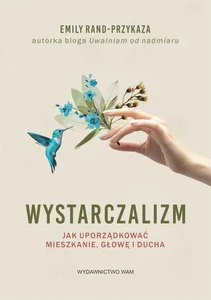 Wystarczalizm Jak uporządkować mieszkanie, głowę i ducha