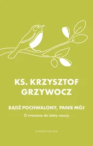 Bądź pochwalony, Panie mój O wracaniu do istoty rzeczy