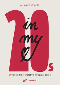 In my 20s. 26 lekcji, które dałabym młodszej sobie In my 20s. 26 lekcji, które dałabym młodszej sobie