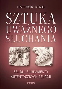Sztuka uważnego słuchania Zbuduj fundamenty autentycznych relacji Sztuka uważnego słuchania Zbuduj fundamenty autentycznych relacji