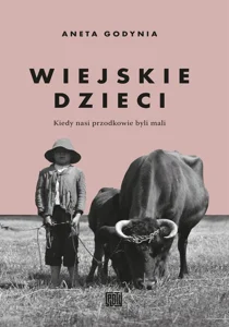 Wiejskie dziecko. Kiedy nasi przodkowie byli mali Wiejskie dziecko. Kiedy nasi przodkowie byli mali