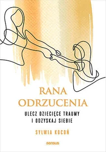 Rana odrzucenia Ulecz dziecięce traumy i odzyskaj siebie